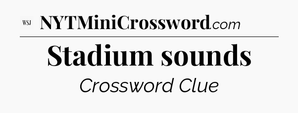Stadium sounds - WSJ Crossword