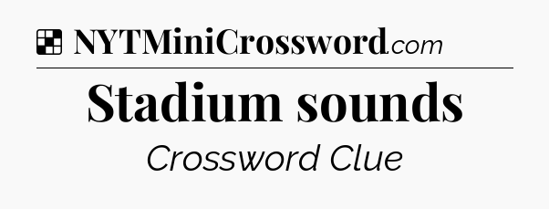 Solution: Stadium sounds - NYT Crossword