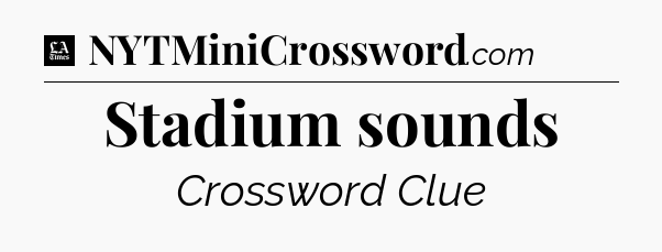Stadium sounds - LA Times Crossword