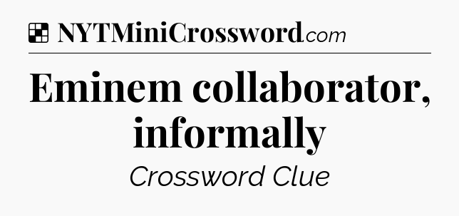 Solution: Eminem collaborator, informally - NYT Crossword