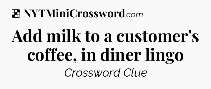 Solution: Add milk to a customer's coffee, in diner lingo - NYT Crossword