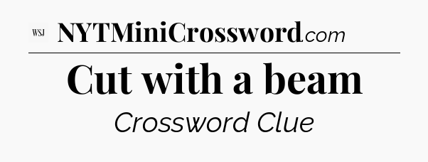 Cut with a beam - WSJ Crossword