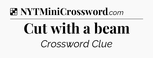 Solution: Cut with a beam - NYT Crossword