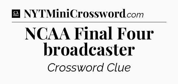 NCAA Final Four broadcaster - LA Times Crossword