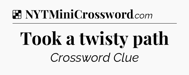 Solution: Took a twisty path - NYT Crossword
