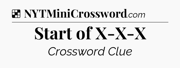 Solution: Start of X-X-X - NYT Crossword