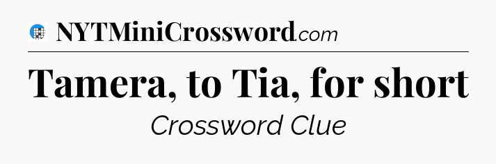 Tamera, to Tia, for short Crossword Clue