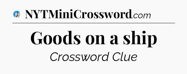 Goods on a ship Crossword Clue