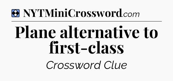 Solution: Plane alternative to first-class - NYT Mini Crossword