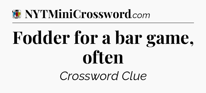 Fodder for a bar game, often Crossword Clue