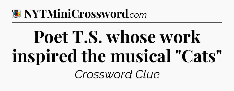 Poet T.S. whose work inspired the musical 
