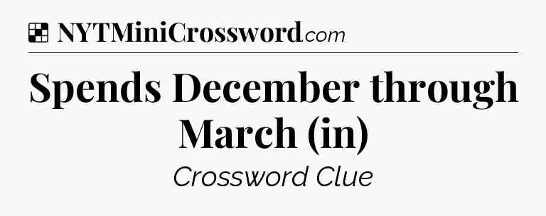 Solution: Spends December through March (in) - NYT Crossword