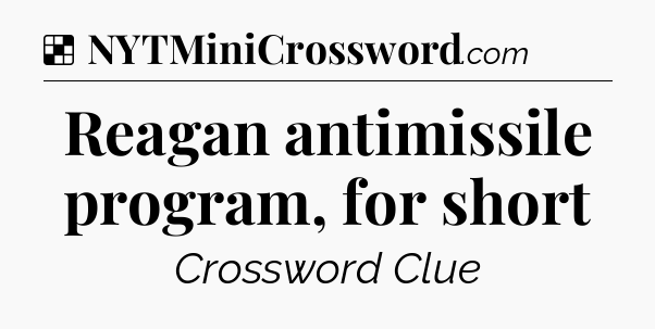 Solution: Reagan antimissile program, for short - NYT Crossword