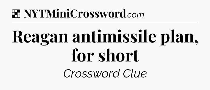 Solution: Reagan antimissile plan, for short - NYT Crossword