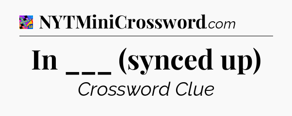 In ___ (synced up) Crossword Clue