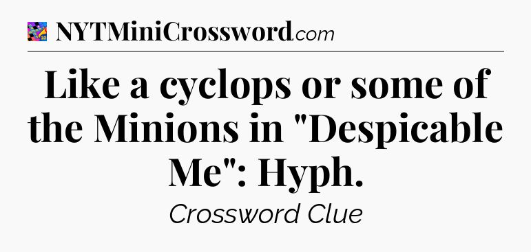 Like a cyclops or some of the Minions in 