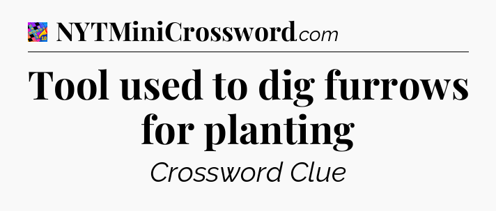 Tool used to dig furrows for planting Crossword Clue