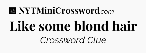 Like some blond hair - LA Times Crossword