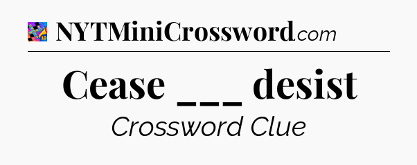 Cease ___ desist Crossword Clue