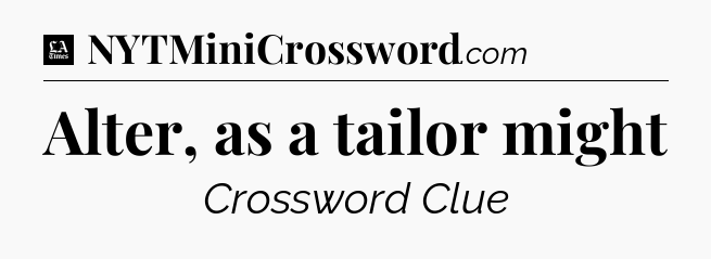 Alter, as a tailor might - LA Times Crossword