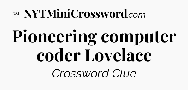 Pioneering computer coder Lovelace - WSJ Crossword