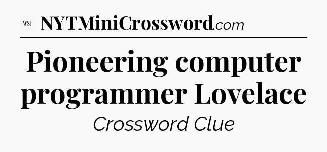 Pioneering computer programmer Lovelace - WSJ Crossword