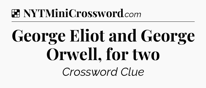 Solution: George Eliot and George Orwell, for two - NYT Crossword