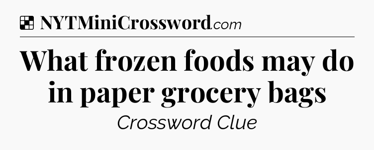 Solution: What frozen foods may do in paper grocery bags - NYT Crossword