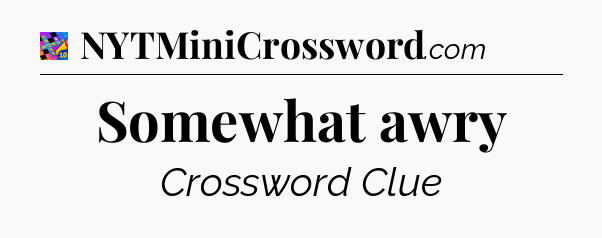 Somewhat awry Crossword Clue