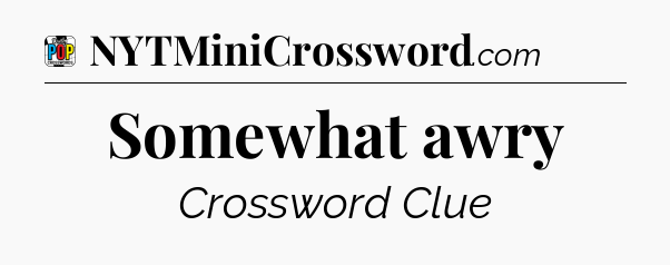 Somewhat awry Crossword Clue