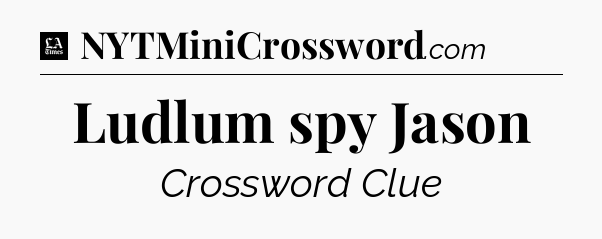 Ludlum spy Jason - LA Times Crossword