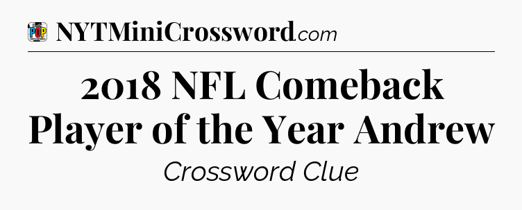 2018 NFL Comeback Player of the Year Andrew Crossword Clue