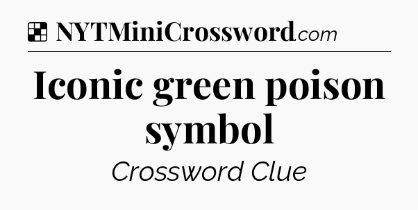 Solution: Iconic green poison symbol - NYT Crossword