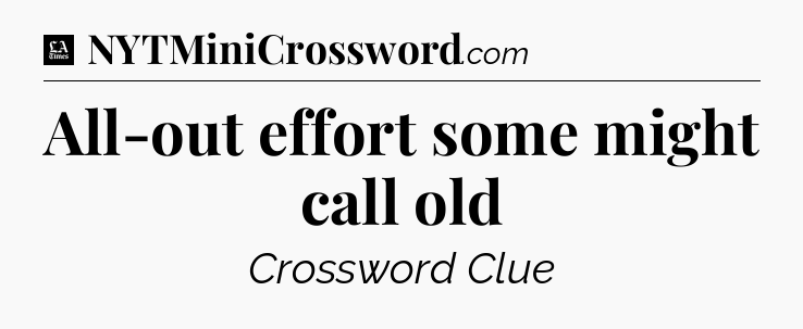 All-out effort some might call old - LA Times Crossword
