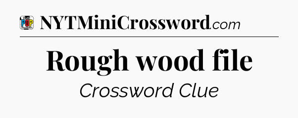 Rough wood file Crossword Clue