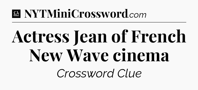 Actress Jean of French New Wave cinema - LA Times Crossword