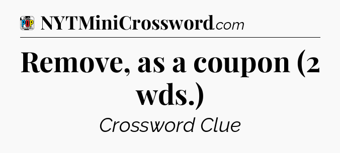 Remove, as a coupon (2 wds.) Crossword Clue