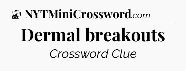 Dermal breakouts - Daily Themed Mini Crossword