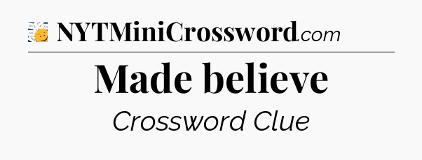 Made believe - 7 Little Words