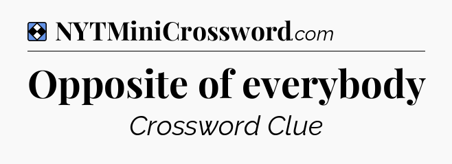 Solution: Opposite of everybody - NYT Mini Crossword