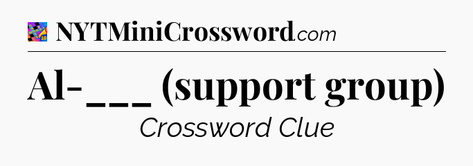 Al-___ (support group) Crossword Clue