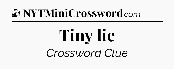 Tiny lie - Daily Themed Mini Crossword