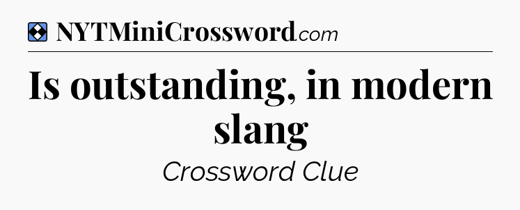 Solution: Is outstanding, in modern slang - NYT Mini Crossword