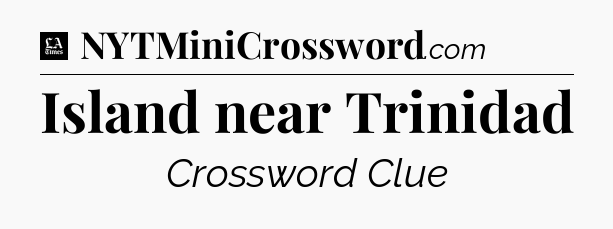 Island near Trinidad - LA Times Crossword