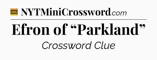Efron of “Parkland” - Eugene Sheffer Crossword
