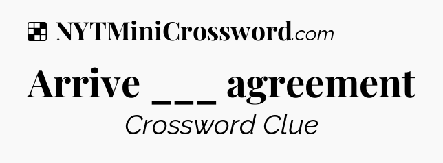 Solution: Arrive ___ agreement - NYT Crossword