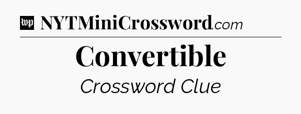Convertible Crossword Clue