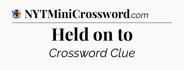 Held on to Crossword Clue