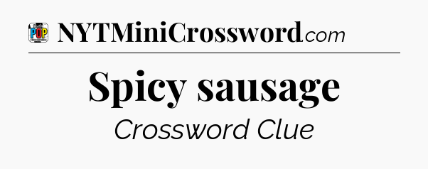 Spicy sausage Crossword Clue