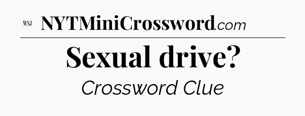Sexual drive - WSJ Crossword